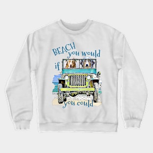 BEACH you would Australian Shepherds Crewneck Sweatshirt